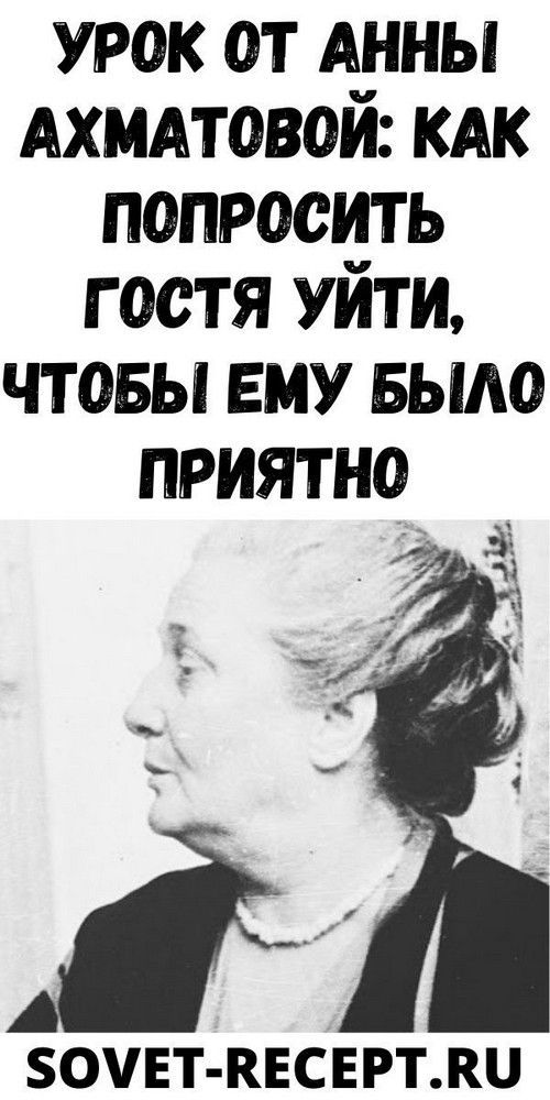 Урок от Анны Ахматовой: как попросить гостя уйти, чтобы ему было приятно | newdom