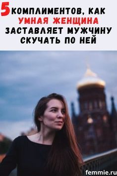5 комплиментов, которыми умная женщина заставляет мужчину скучать по ней