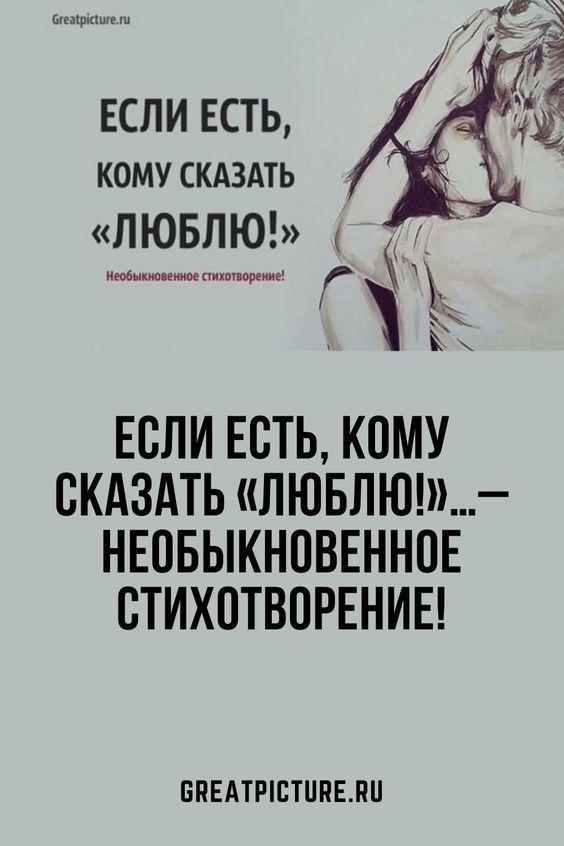 Если есть, кому сказать «Люблю!»…– Необыкновенное стихотворение!